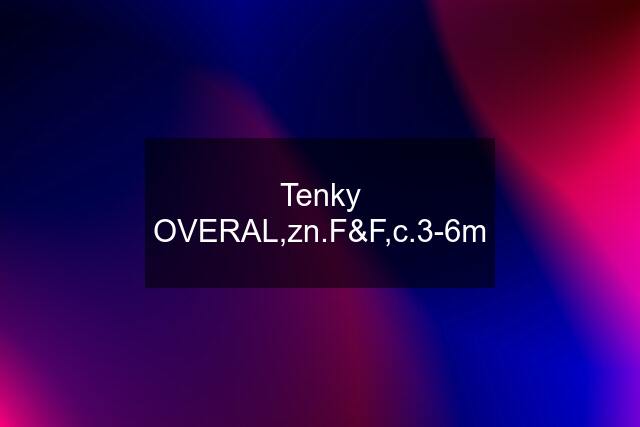 Tenky OVERAL,zn.F&F,c.3-6m