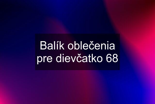 Balík oblečenia pre dievčatko 68