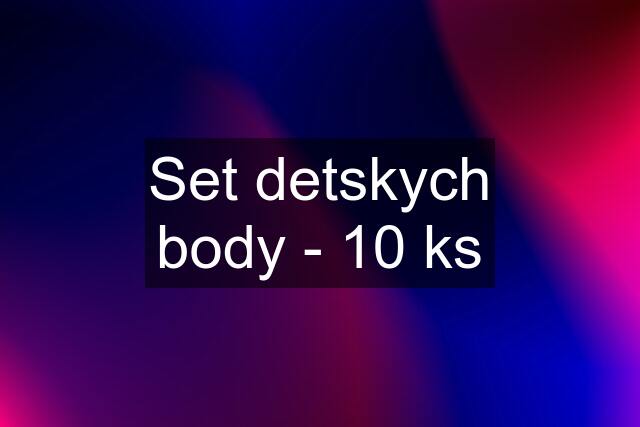 Set detskych body - 10 ks