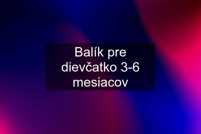 Balík pre dievčatko 3-6 mesiacov