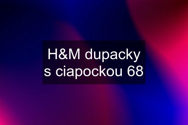 H&M dupacky s ciapockou 68