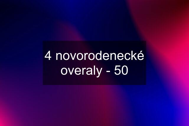 4 novorodenecké overaly - 50