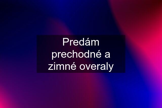 Predám prechodné a zimné overaly