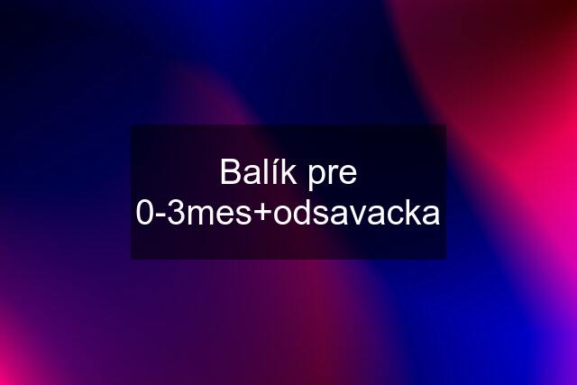 Balík pre 0-3mes+odsavacka