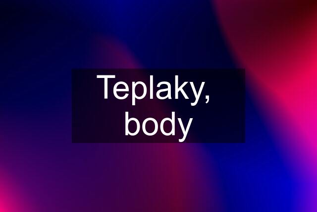 Teplaky,  body