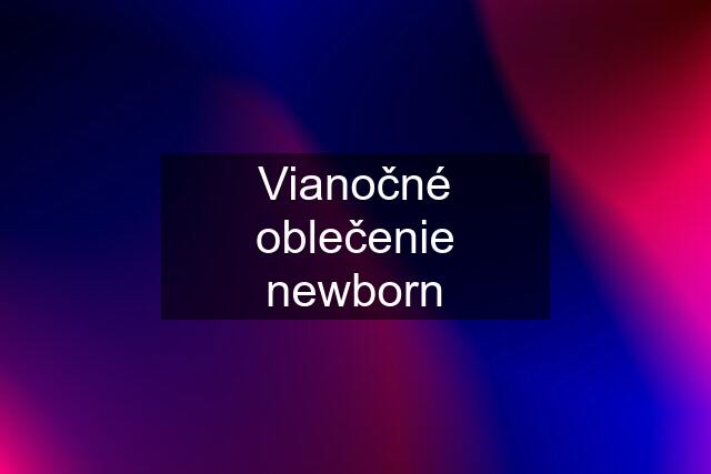 Vianočné oblečenie newborn