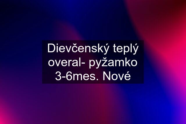 Dievčenský teplý overal- pyžamko 3-6mes. Nové