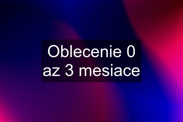 Oblecenie 0 az 3 mesiace