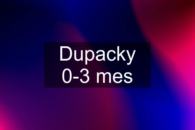 Dupacky 0-3 mes