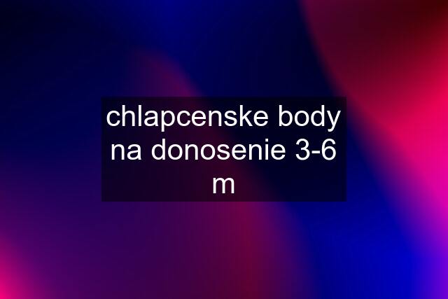 chlapcenske body na donosenie 3-6 m