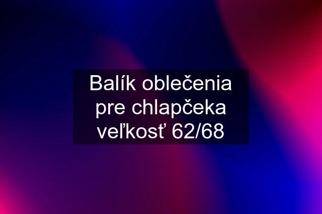 Balík oblečenia pre chlapčeka veľkosť 62/68