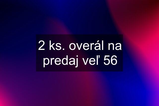 2 ks. overál na predaj veľ 56