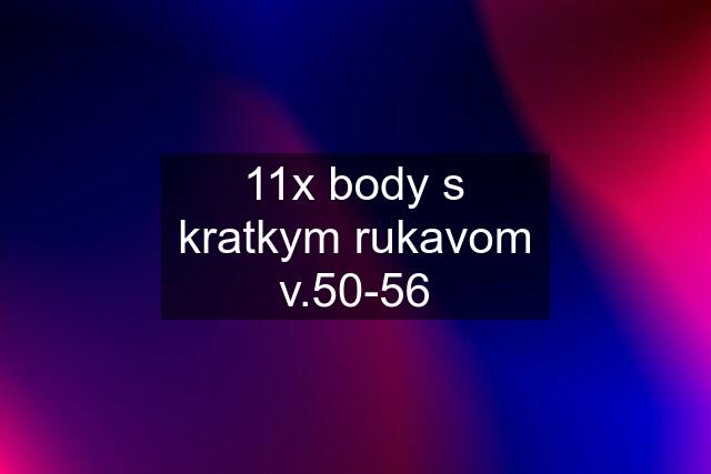 11x body s kratkym rukavom v.50-56