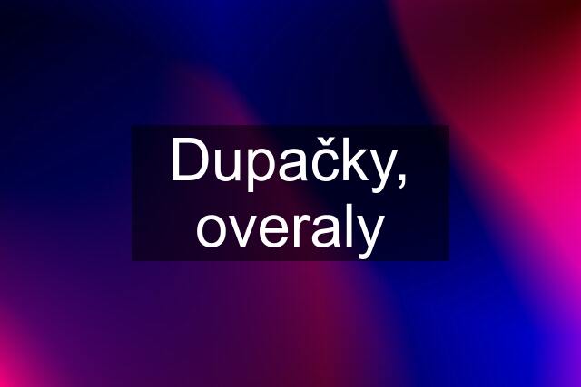 Dupačky, overaly