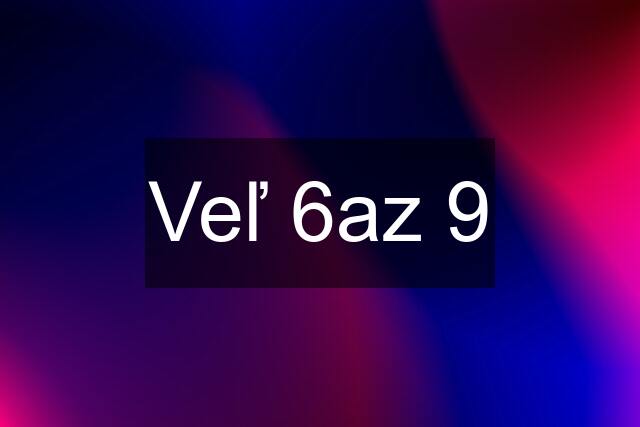 Veľ 6az 9