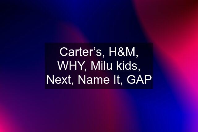 Carter’s, H&M, WHY, Milu kids, Next, Name It, GAP