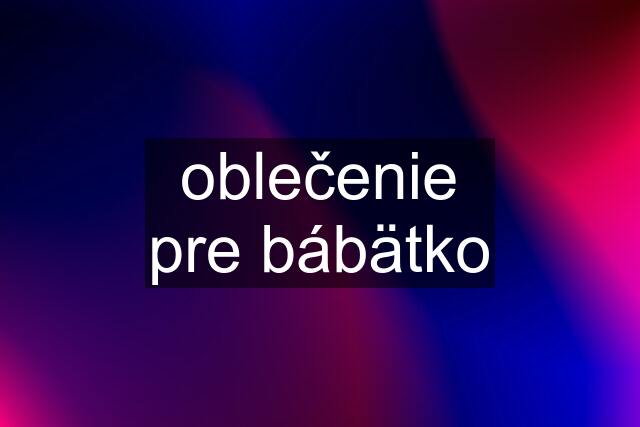 oblečenie pre bábätko