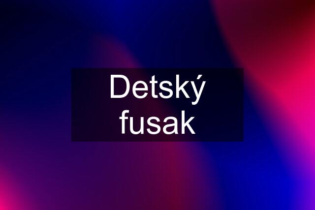 Detský fusak