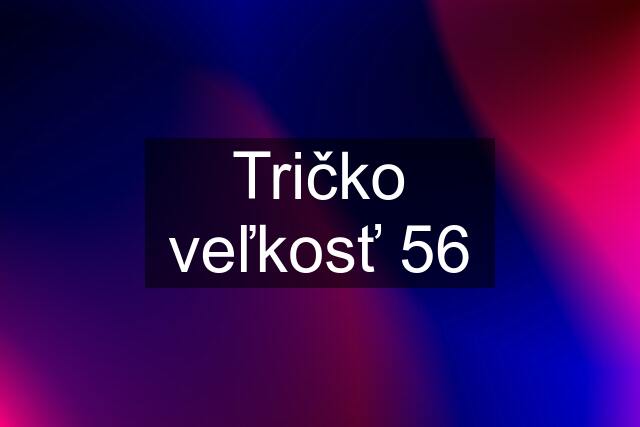 Tričko veľkosť 56