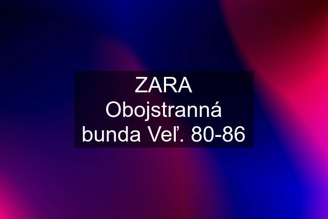 ZARA Obojstranná bunda Veľ. 80-86