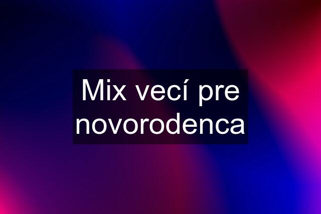 Mix vecí pre novorodenca