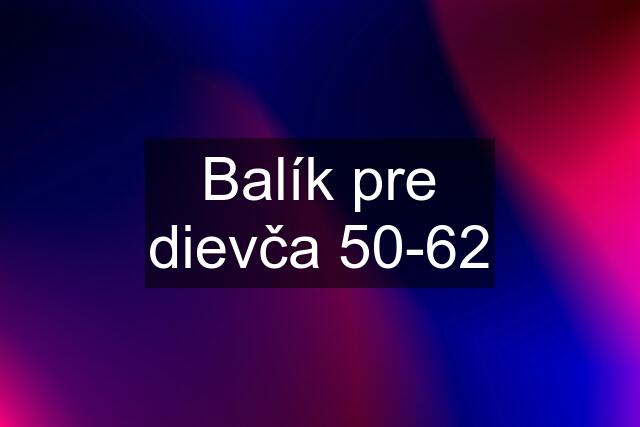 Balík pre dievča 50-62