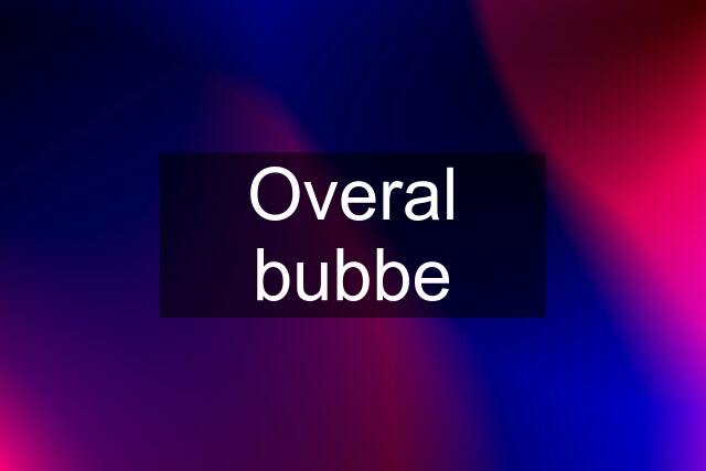 Overal bubbe