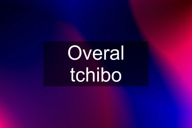 Overal tchibo