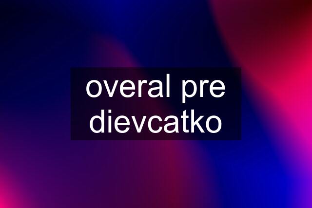 overal pre dievcatko