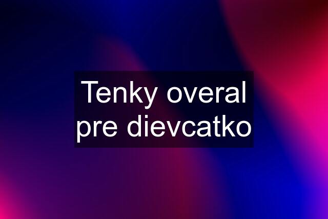 Tenky overal pre dievcatko