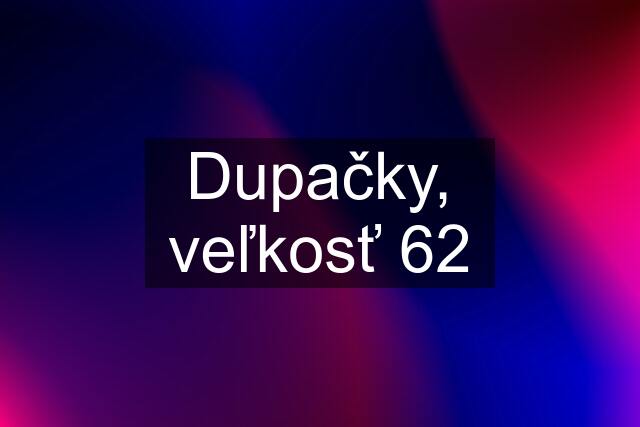 Dupačky, veľkosť 62