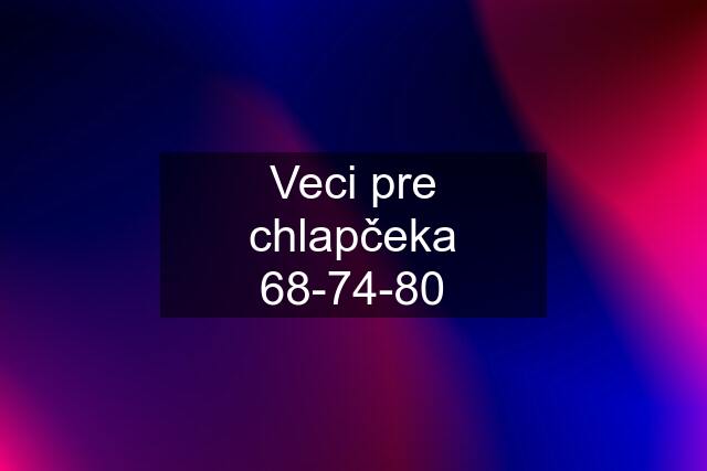 Veci pre chlapčeka 68-74-80