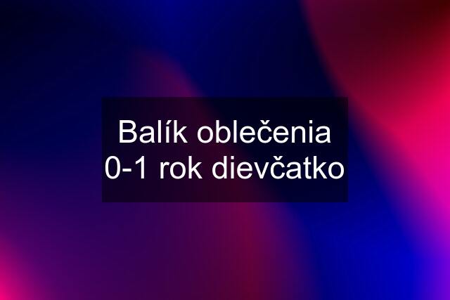 Balík oblečenia 0-1 rok dievčatko