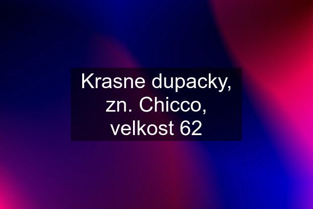 Krasne dupacky, zn. Chicco, velkost 62