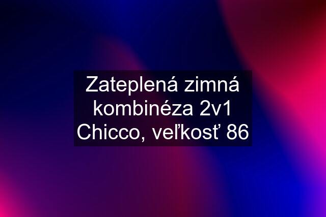 Zateplená zimná kombinéza 2v1 Chicco, veľkosť 86