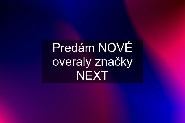 Predám NOVÉ overaly značky NEXT