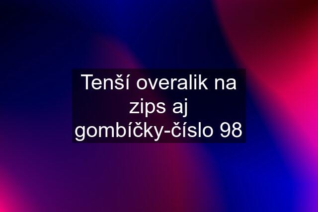 Tenší overalik na zips aj gombíčky-číslo 98