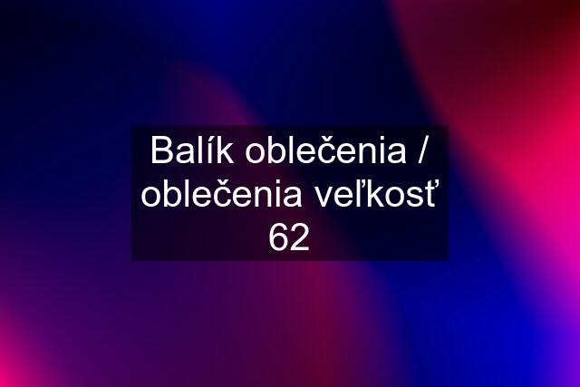 Balík oblečenia / oblečenia veľkosť 62