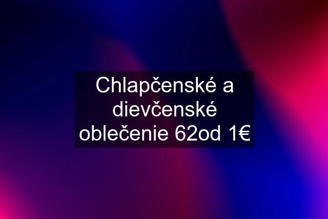 Chlapčenské a dievčenské oblečenie 62od 1€