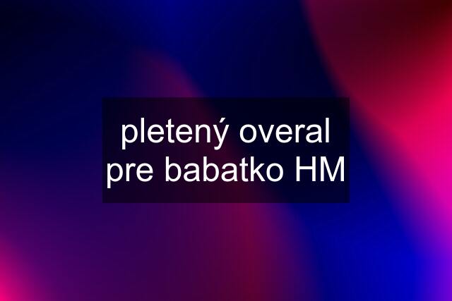 pletený overal pre babatko HM