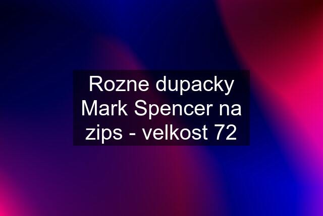 Rozne dupacky Mark Spencer na zips - velkost 72
