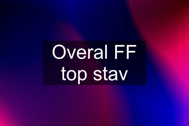 Overal FF top stav