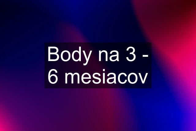 Body na 3 - 6 mesiacov