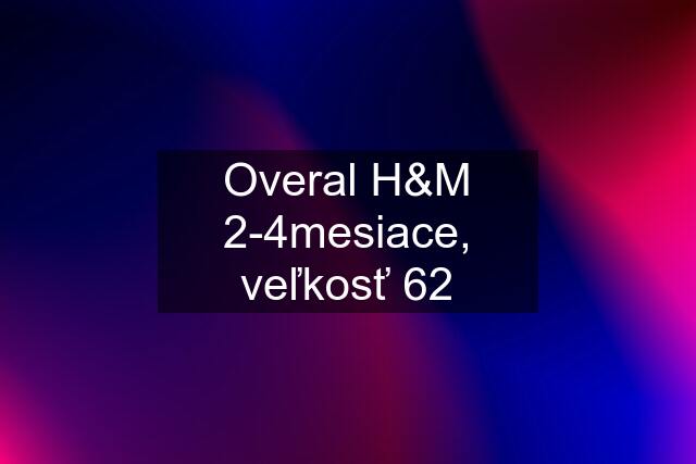 Overal H&M 2-4mesiace, veľkosť 62