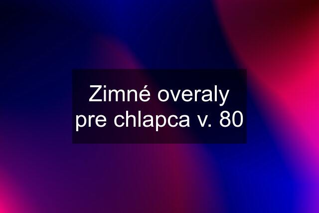 Zimné overaly pre chlapca v. 80