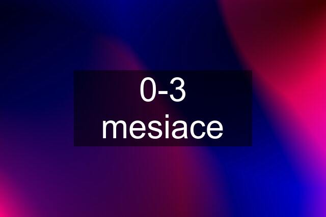 0-3 mesiace