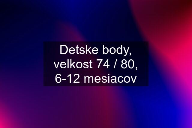 Detske body, velkost 74 / 80, 6-12 mesiacov