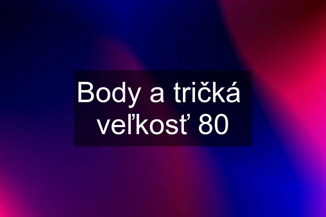 Body a tričká  veľkosť 80