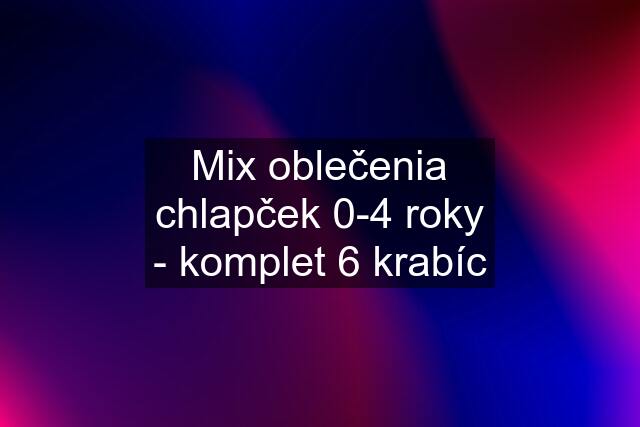 Mix oblečenia chlapček 0-4 roky - komplet 6 krabíc