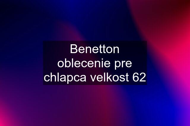 Benetton oblecenie pre chlapca velkost 62